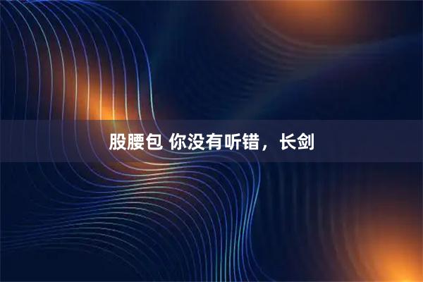 股腰包 你没有听错，长剑