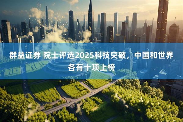 群益证券 院士评选2025科技突破，中国和世界各有十项上榜