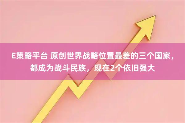 E策略平台 原创世界战略位置最差的三个国家，都成为战斗民族，现在2个依旧强大