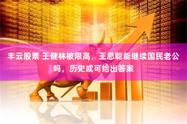 丰云股票 王健林被限高，王思聪能继续国民老公吗，历史或可给出答案